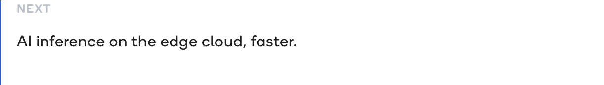 Next: AI inference on the edge cloud, faster.